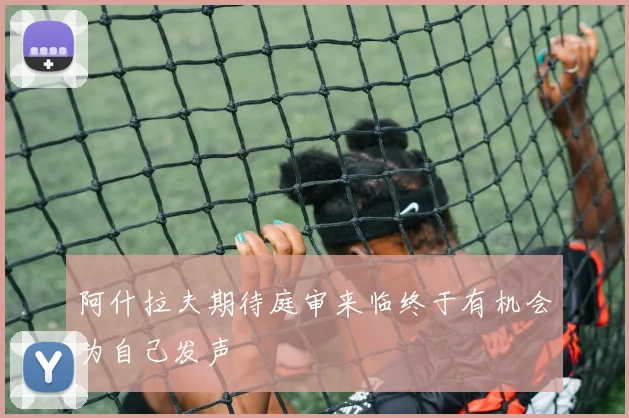 阿什拉夫期待庭审来临终于有机会为自己发声
