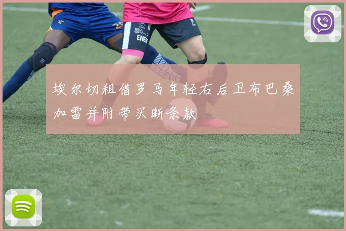 埃尔切租借罗马年轻右后卫布巴桑加雷并附带买断条款