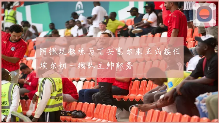 阿根廷教练马丁安塞尔米正式接任埃尔切一线队主帅职务